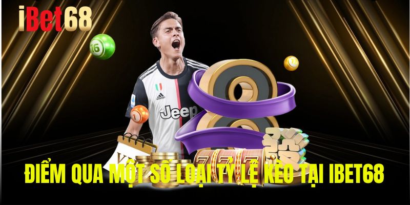 Điểm qua một số loại tỷ lệ kèo tại Ibet68