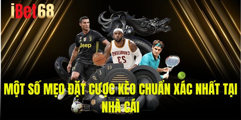 Một số mẹo đặt cược kèo chuẩn xác nhất tại nhà cái