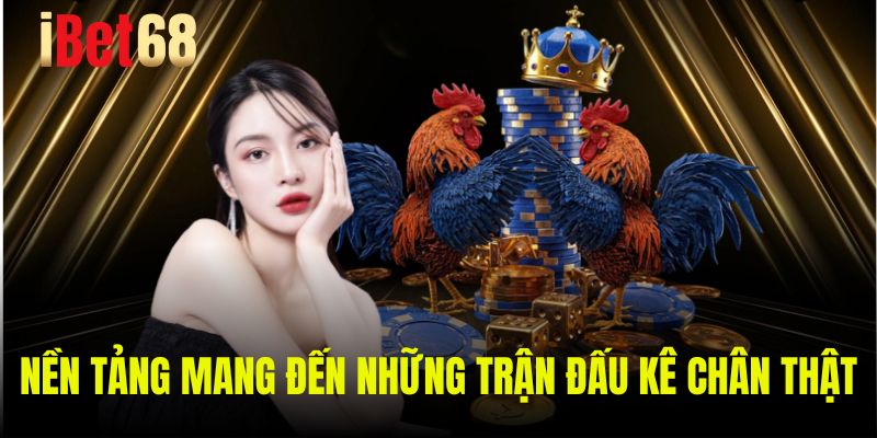 Nền tảng mang đến những trận đấu kê chân thật