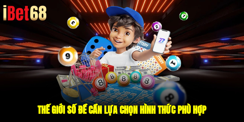 Thế giới số đề cần lựa chọn hình thức phù hợp