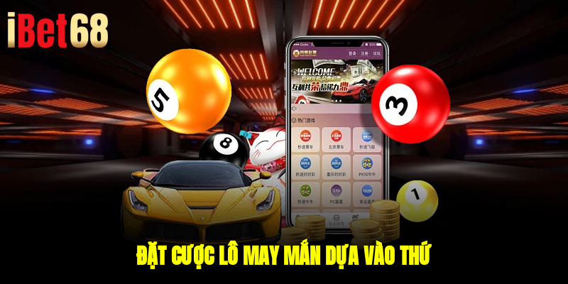 Đặt cược lô may mắn dựa vào thứ