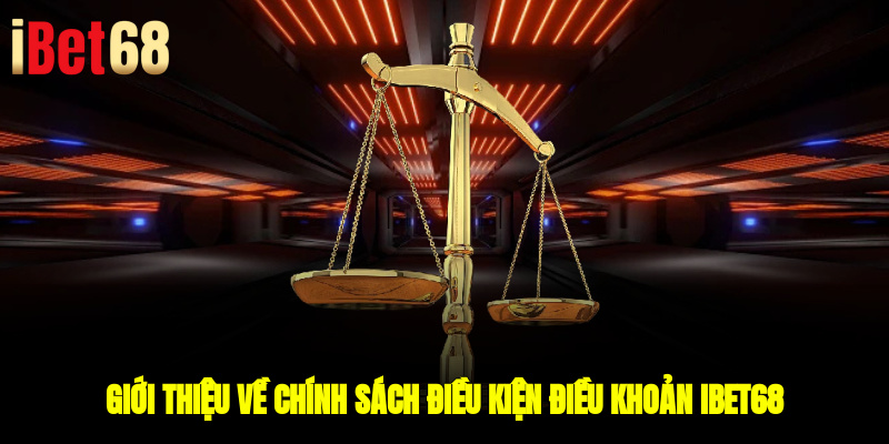 Giới thiệu về chính sách Điều kiện và Điều khoản IBET68