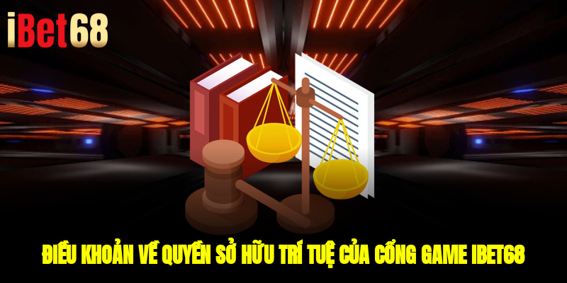 Điều khoản về quyền sở hữu trí tuệ của cổng game IBET68