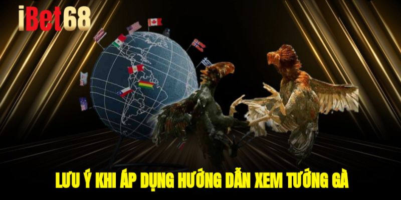Lưu ý khi áp dụng hướng dẫn xem tướng gà
