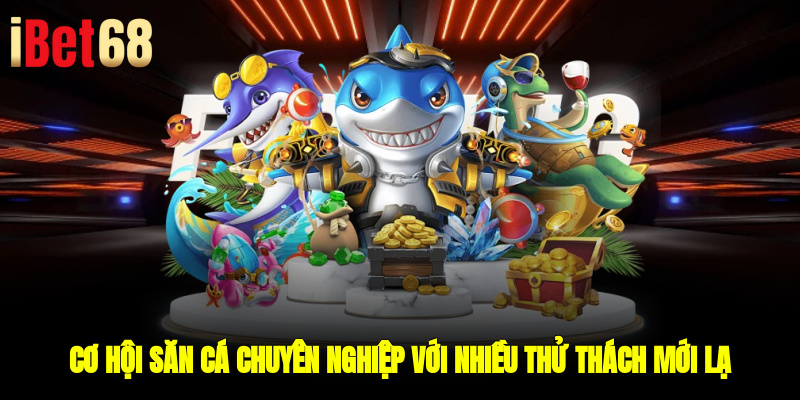 Cơ hội săn cá chuyên nghiệp với nhiều thử thách mới lạ