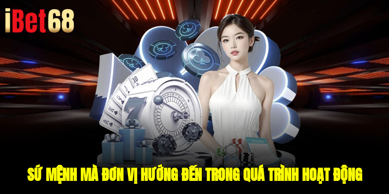 Sứ mệnh mà đơn vị hướng đến trong quá trình hoạt động