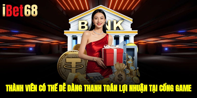 Thành viên có thể dễ dàng thanh toán lợi nhuận tại cổng game
