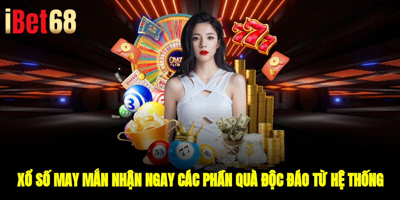 Xổ số may mắn nhận ngay các phần quà độc đáo từ hệ thống