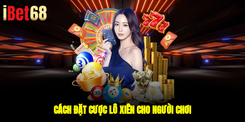Cách đặt cược lô xiên cho người chơi