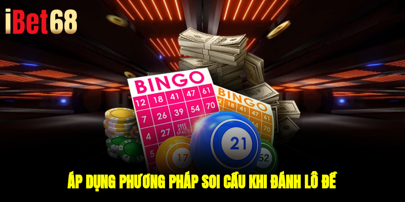 Áp dụng phương pháp soi cầu khi đánh lô đề