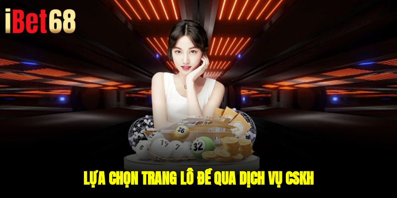 Lựa chọn trang lô đề qua dịch vụ CSKH