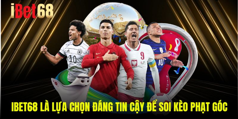 Ibet68 là lựa chọn đáng tin cậy để soi kèo phạt góc