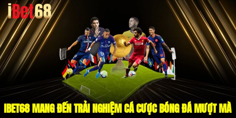 Ibet68 mang đến trải nghiệm cá cược bóng đá mượt mà
