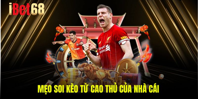 Mẹo soi kèo từ cao thủ của nhà cái 