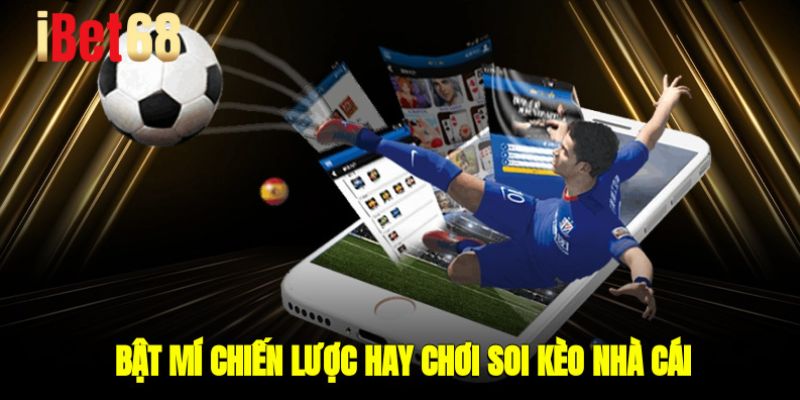 Bật mí chiến lược hay chơi soi kèo nhà cái