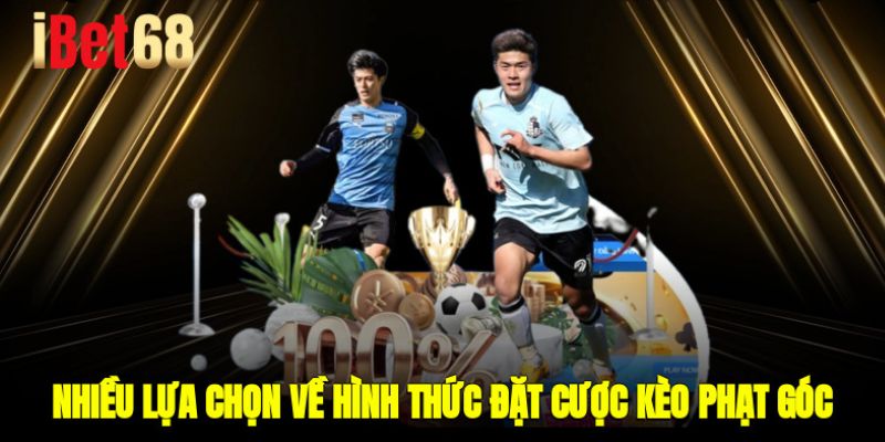 Nhiều lựa chọn về hình thức đặt cược kèo phạt góc