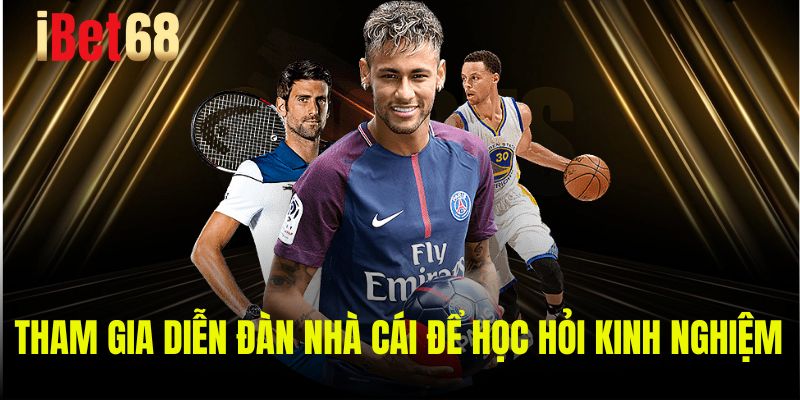 Tham gia diễn đàn nhà cái để học hỏi kinh nghiệm