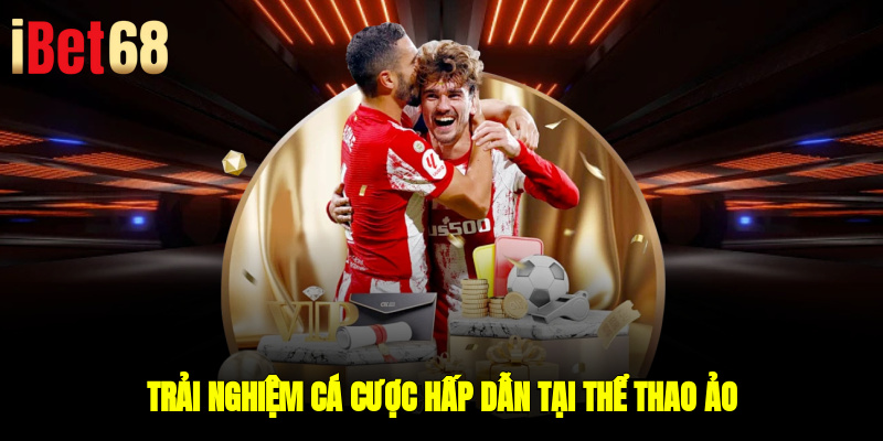 Trải nghiệm cá cược hấp dẫn tại thể thao ảo 